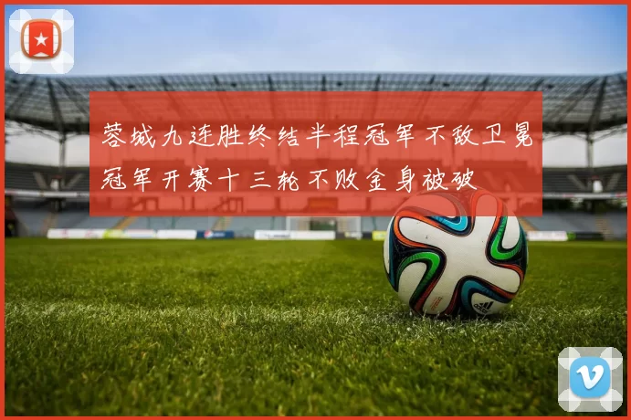 蓉城九连胜终结半程冠军不敌卫冕冠军开赛十三轮不败金身被破