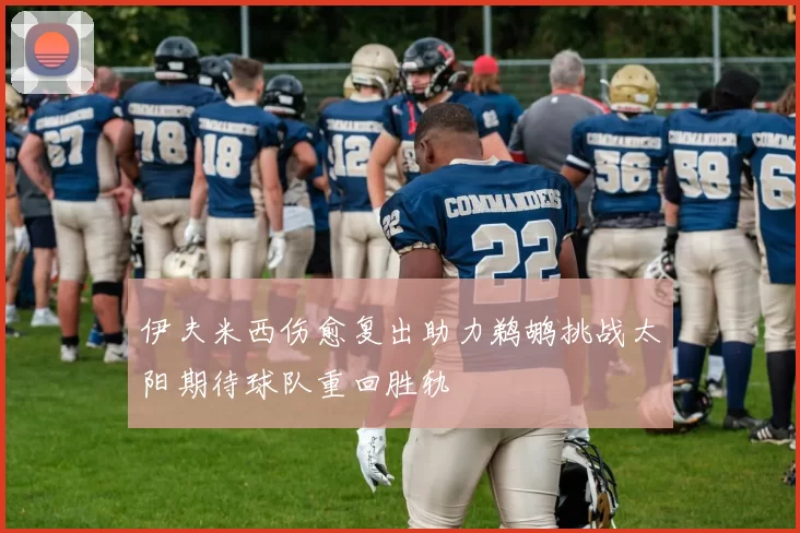 伊夫米西伤愈复出助力鹈鹕挑战太阳期待球队重回胜轨